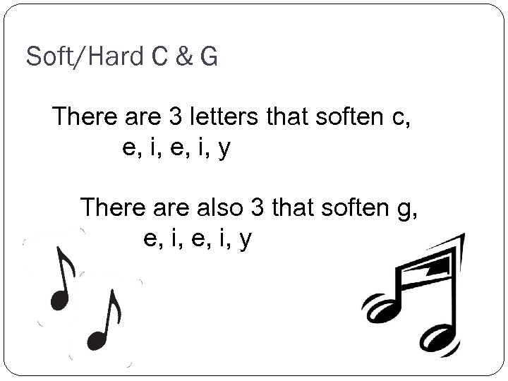 Soft/Hard C & G There are 3 letters that soften c, e, i, y