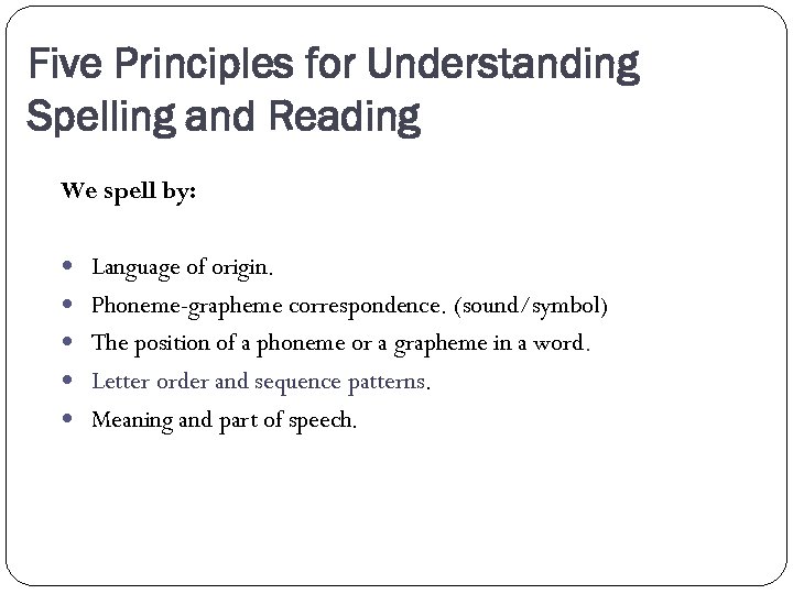 Five Principles for Understanding Spelling and Reading We spell by: Language of origin. Phoneme-grapheme