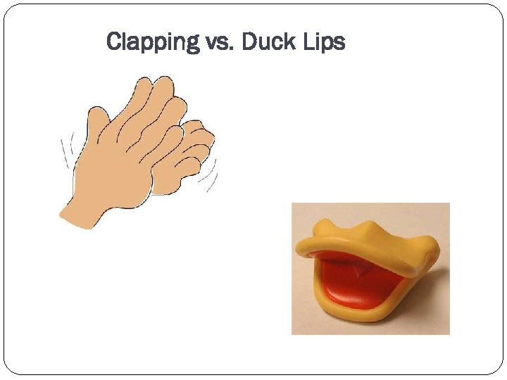 Clapping vs. Duck Lips 