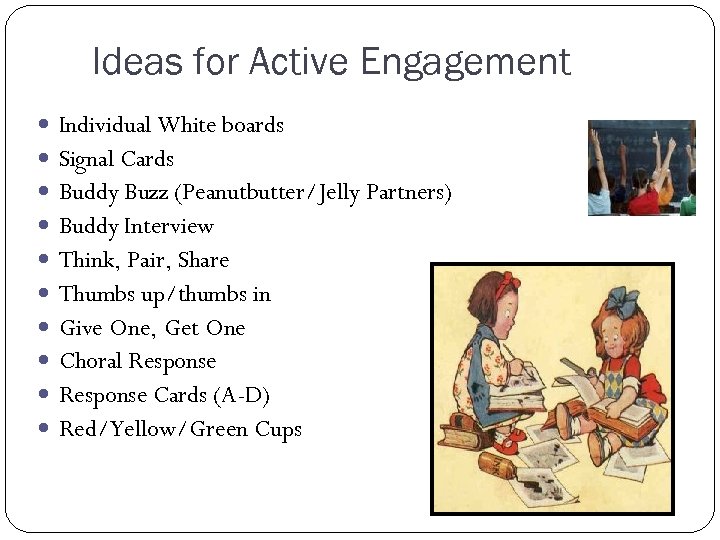 Ideas for Active Engagement Individual White boards Signal Cards Buddy Buzz (Peanutbutter/Jelly Partners) Buddy