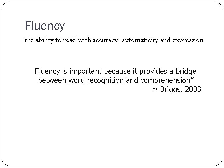 Fluency the ability to read with accuracy, automaticity and expression Fluency is important because