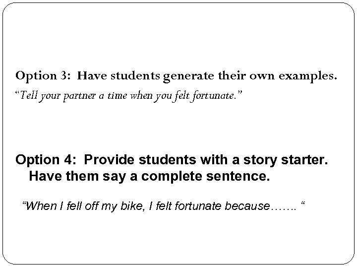 Option 3: Have students generate their own examples. “Tell your partner a time when
