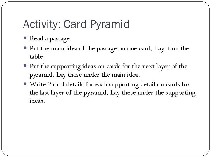 Activity: Card Pyramid Read a passage. Put the main idea of the passage on