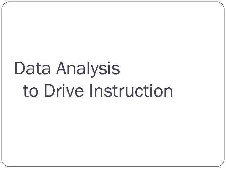 Data Analysis to Drive Instruction 