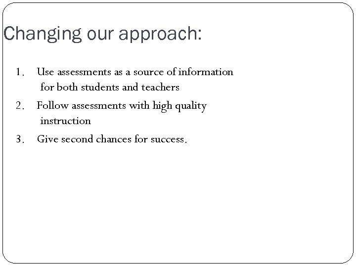 Changing our approach: 1. Use assessments as a source of information for both students