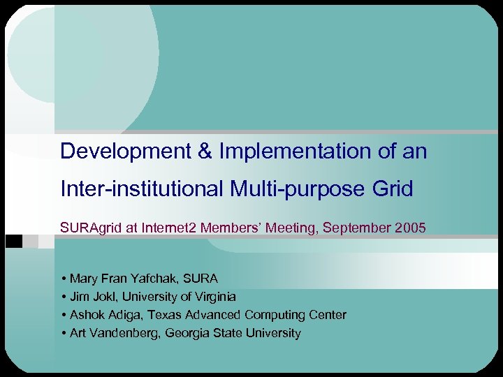 Development & Implementation of an Inter-institutional Multi-purpose Grid SURAgrid at Internet 2 Members’ Meeting,