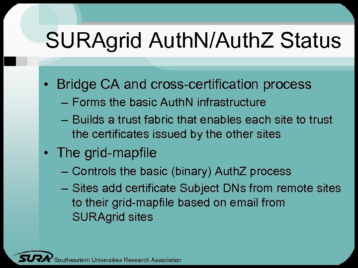 SURAgrid Auth. N/Auth. Z Status • Bridge CA and cross-certification process – Forms the