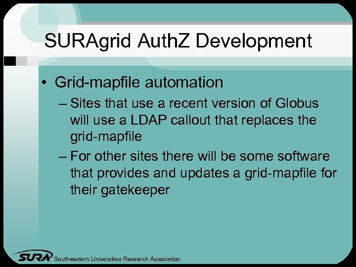 SURAgrid Auth. Z Development • Grid-mapfile automation – Sites that use a recent version