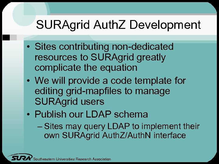 SURAgrid Auth. Z Development • Sites contributing non-dedicated resources to SURAgrid greatly complicate the