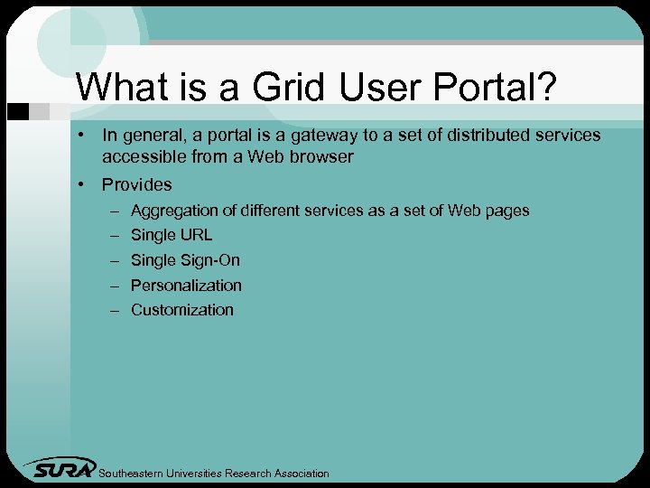 What is a Grid User Portal? • In general, a portal is a gateway