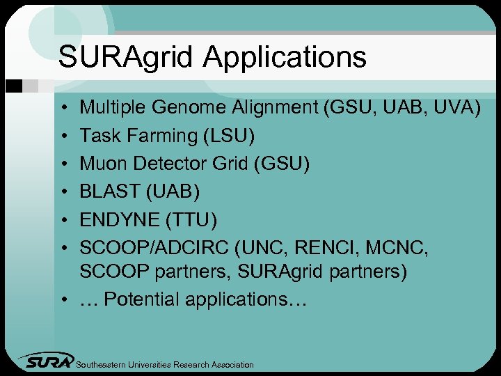 SURAgrid Applications • • • Multiple Genome Alignment (GSU, UAB, UVA) Task Farming (LSU)