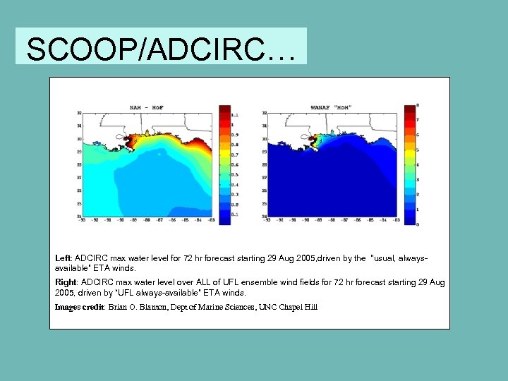 SCOOP/ADCIRC… Left: ADCIRC max water level for 72 hr forecast starting 29 Aug 2005,