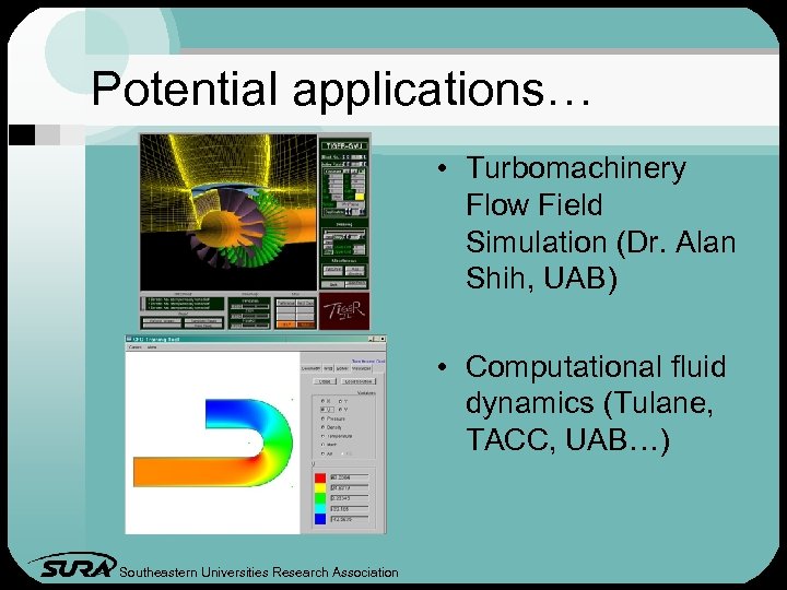 Potential applications… • Turbomachinery Flow Field Simulation (Dr. Alan Shih, UAB) • Computational fluid