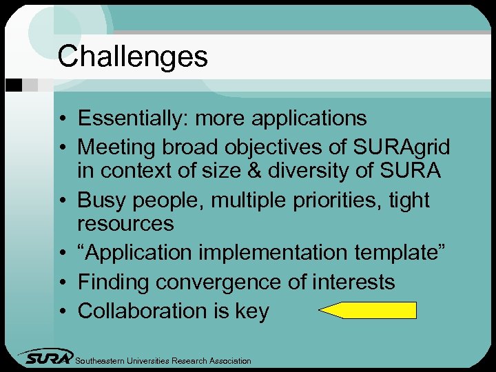 Challenges • Essentially: more applications • Meeting broad objectives of SURAgrid in context of