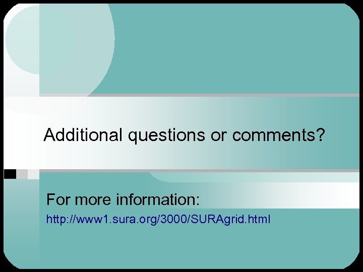 Additional questions or comments? For more information: http: //www 1. sura. org/3000/SURAgrid. html 