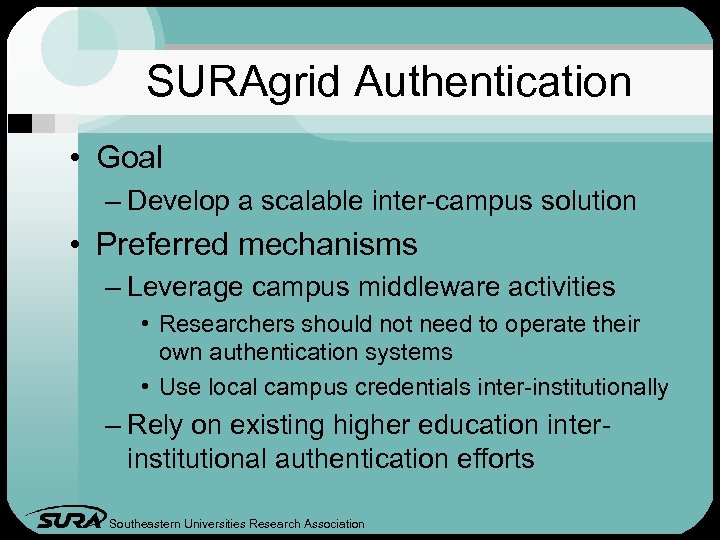 SURAgrid Authentication • Goal – Develop a scalable inter-campus solution • Preferred mechanisms –