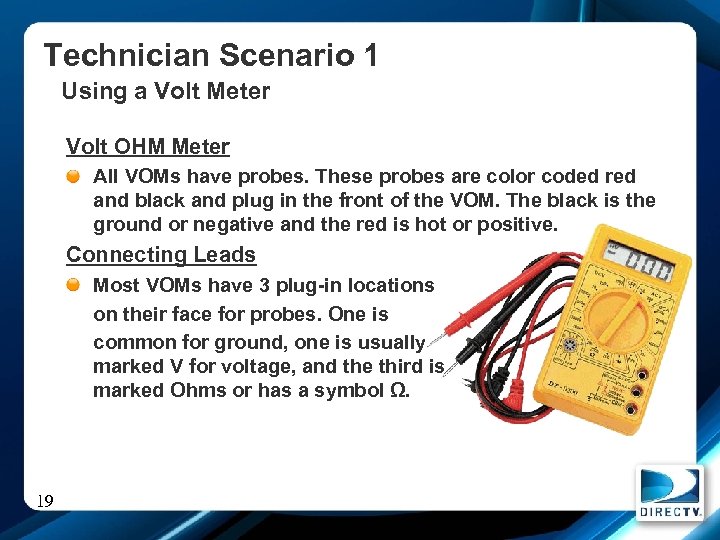 Technician Scenario 1 Using a Volt Meter Volt OHM Meter All VOMs have probes.