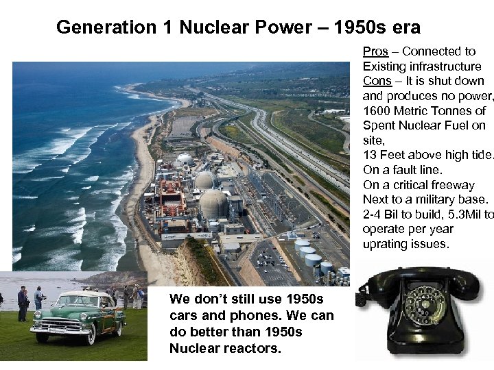 Generation 1 Nuclear Power – 1950 s era Pros – Connected to Existing infrastructure
