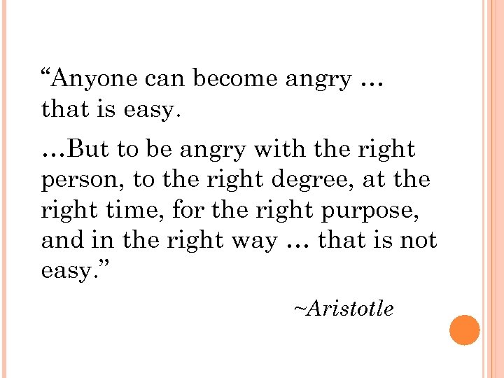 “Anyone can become angry … that is easy. …But to be angry with the
