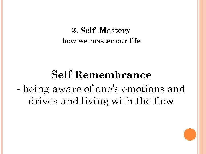 3. Self Mastery how we master our life Self Remembrance - being aware of