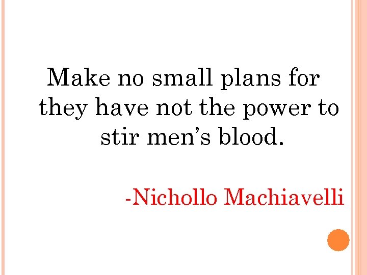 Make no small plans for they have not the power to stir men’s blood.