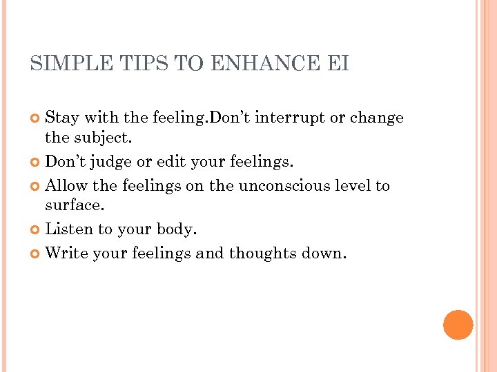 SIMPLE TIPS TO ENHANCE EI Stay with the feeling. Don’t interrupt or change the