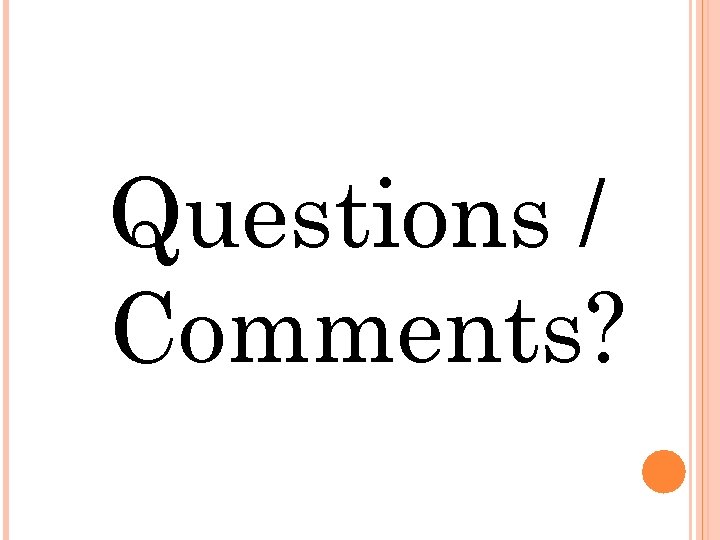 Questions / Comments? 