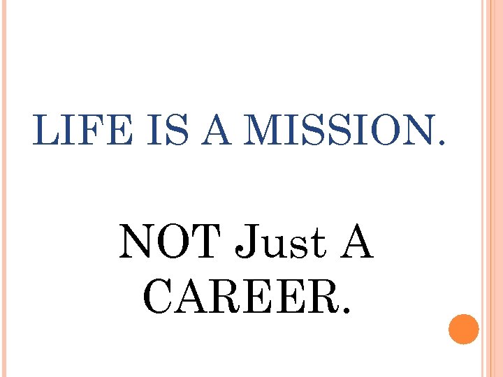 LIFE IS A MISSION. NOT Just A CAREER. 
