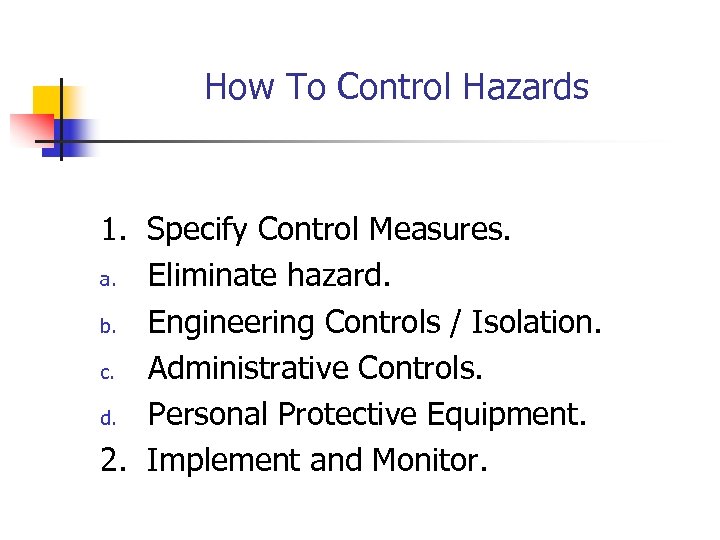 How To Control Hazards 1. Specify Control Measures. a. Eliminate hazard. b. Engineering Controls