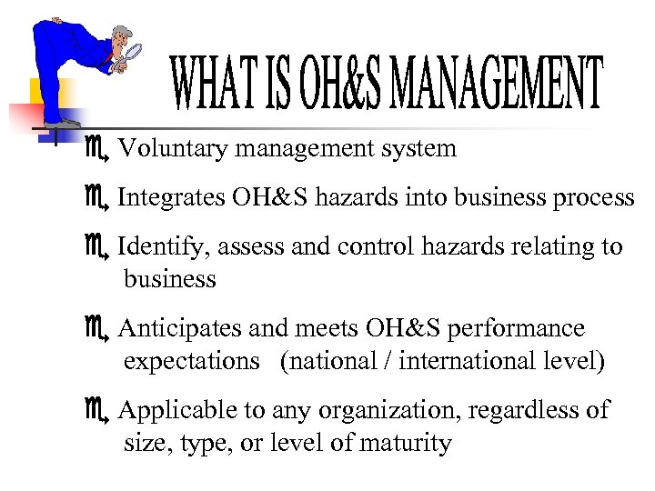  Voluntary management system Integrates OH&S hazards into business process Identify, assess and control