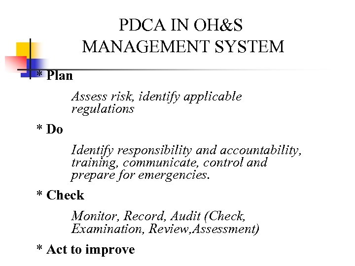PDCA IN OH&S MANAGEMENT SYSTEM * Plan Assess risk, identify applicable regulations * Do