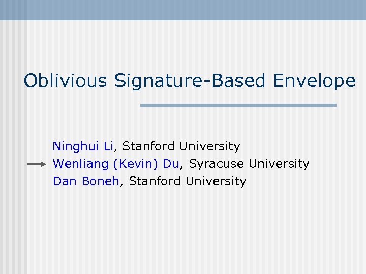 Oblivious Signature-Based Envelope Ninghui Li, Stanford University Wenliang (Kevin) Du, Syracuse University Dan Boneh,