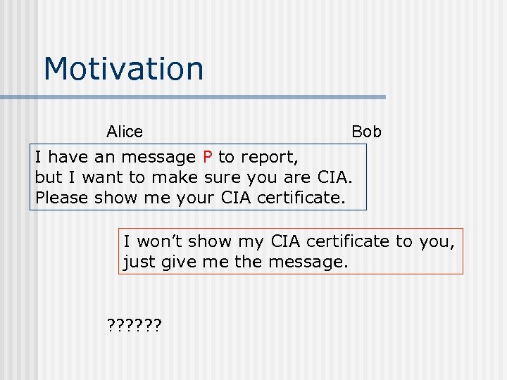 Motivation Alice Bob I have an message P to report, but I want to