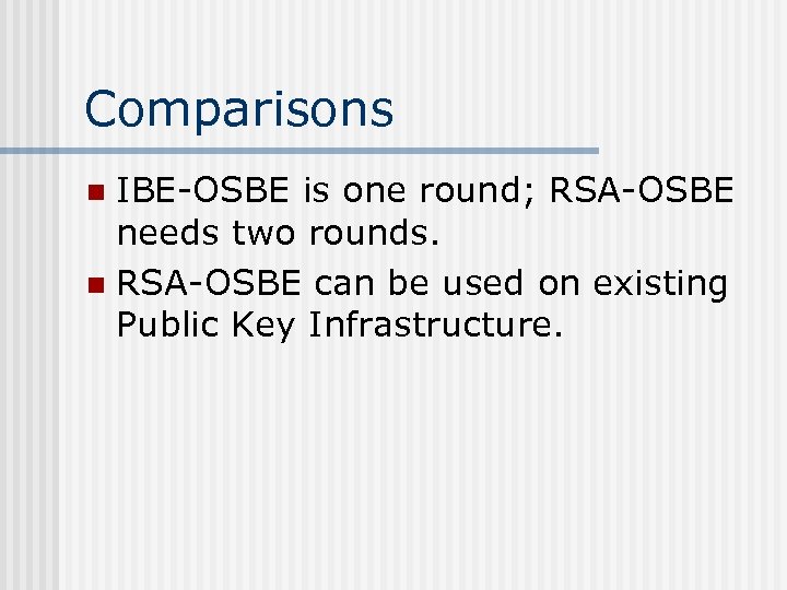 Comparisons IBE-OSBE is one round; RSA-OSBE needs two rounds. n RSA-OSBE can be used