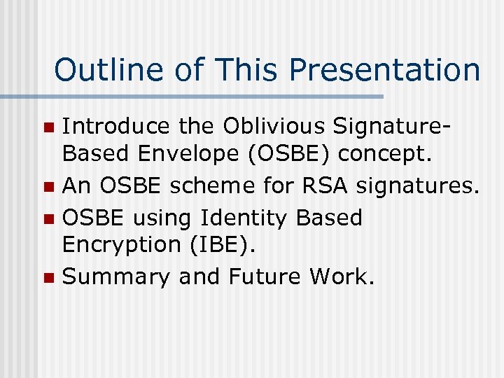 Outline of This Presentation Introduce the Oblivious Signature. Based Envelope (OSBE) concept. n An