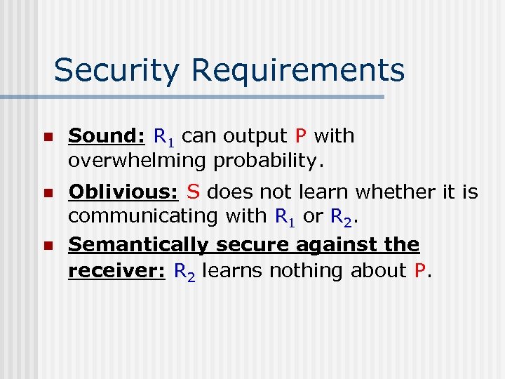 Security Requirements n Sound: R 1 can output P with overwhelming probability. n Oblivious: