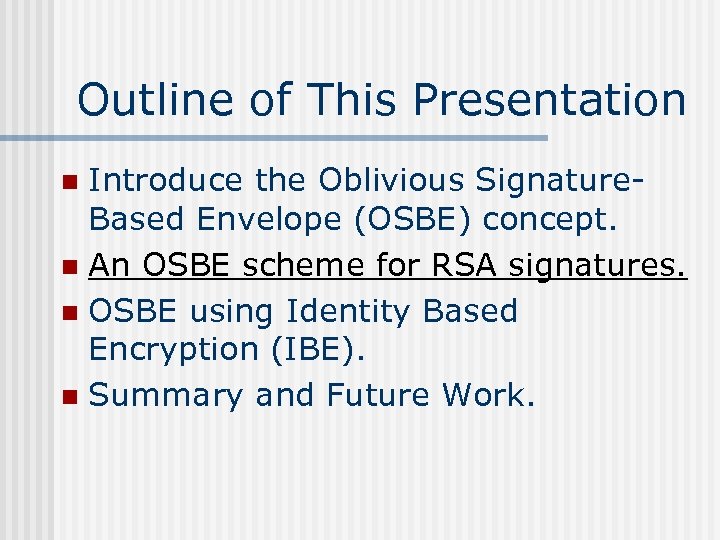 Outline of This Presentation Introduce the Oblivious Signature. Based Envelope (OSBE) concept. n An