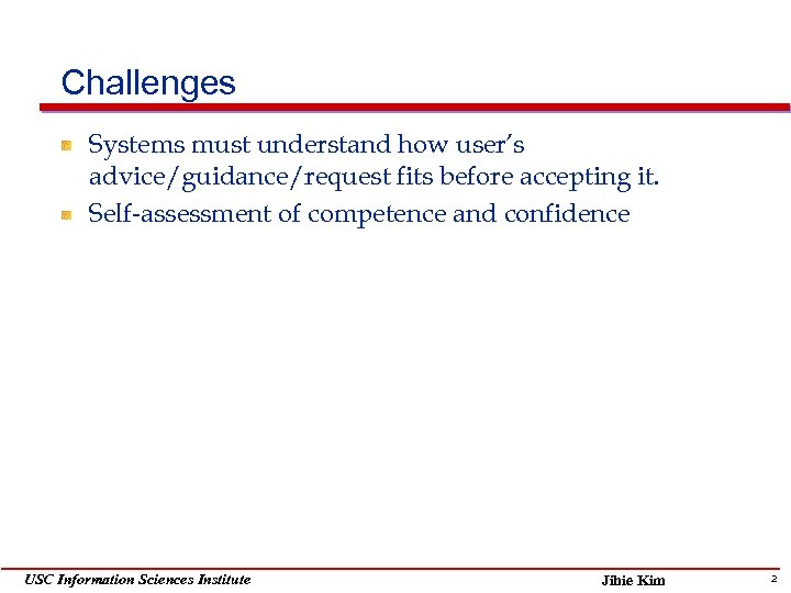 Challenges Systems must understand how user’s advice/guidance/request fits before accepting it. Self-assessment of competence