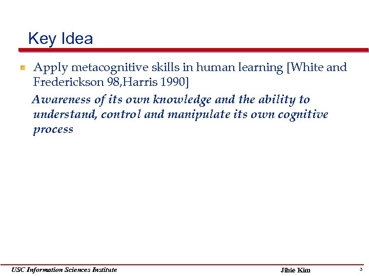 Key Idea Apply metacognitive skills in human learning [White and Frederickson 98, Harris 1990]
