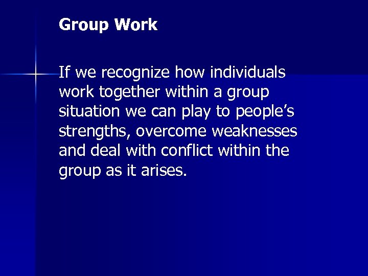 Group Work If we recognize how individuals work together within a group situation we