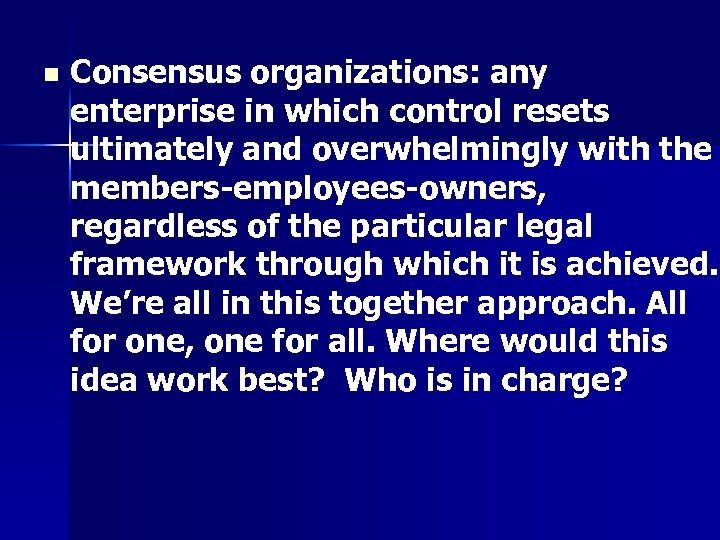 n Consensus organizations: any enterprise in which control resets ultimately and overwhelmingly with the