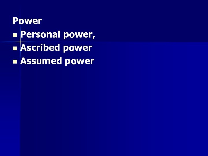 Power n Personal power, n Ascribed power n Assumed power 