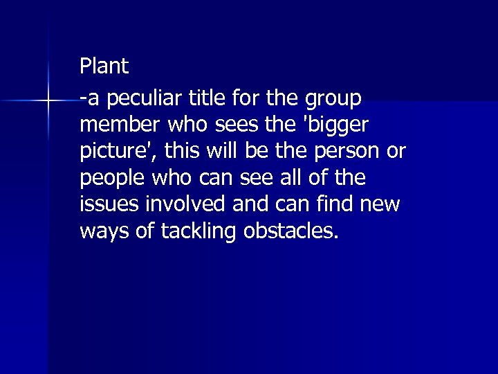 Plant -a peculiar title for the group member who sees the 'bigger picture', this