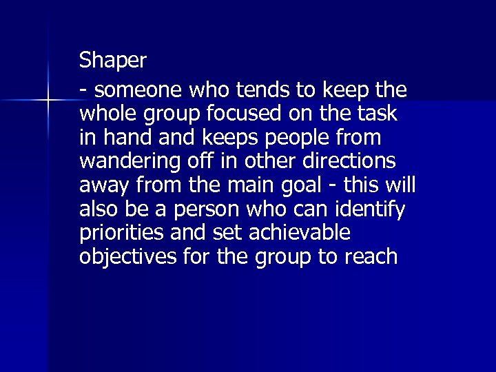 Shaper - someone who tends to keep the whole group focused on the task