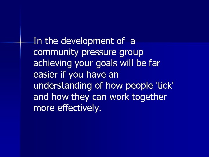In the development of a community pressure group achieving your goals will be far