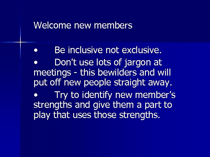 Welcome new members • Be inclusive not exclusive. • Don't use lots of jargon