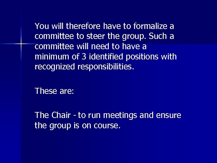 You will therefore have to formalize a committee to steer the group. Such a