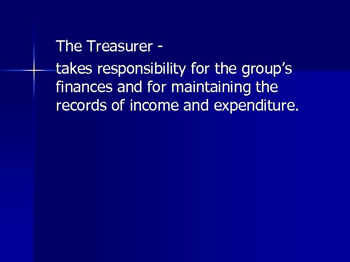 The Treasurer takes responsibility for the group’s finances and for maintaining the records of