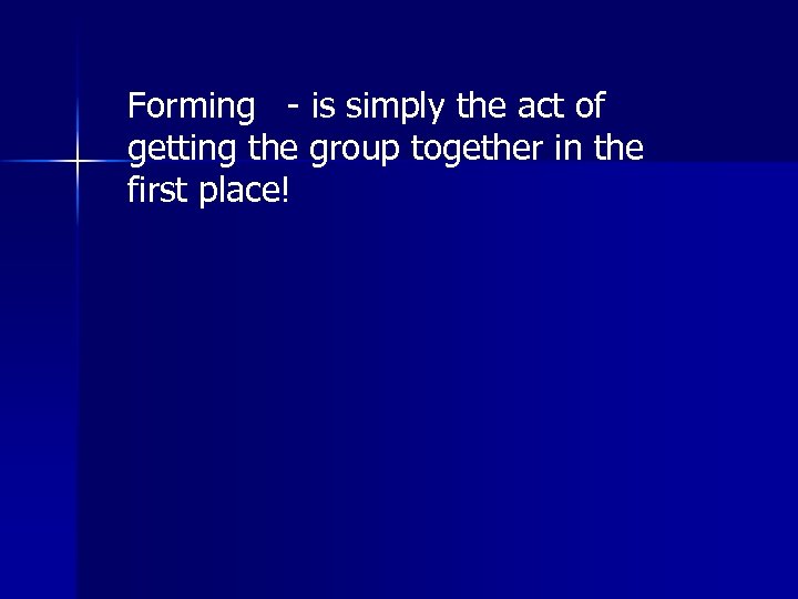Forming - is simply the act of getting the group together in the first