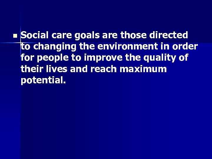 n Social care goals are those directed to changing the environment in order for